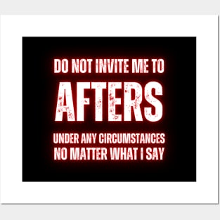 Do Not Invite Me To Afters Under Any Circumstances No Matter What I Say Posters and Art